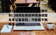 一竞技电竞竞猜-包含离谱！布鲁克林篮网关键时刻门线救险赛前利物浦调整名单以备亚冠，今晚那不勒斯备战荷甲的词条